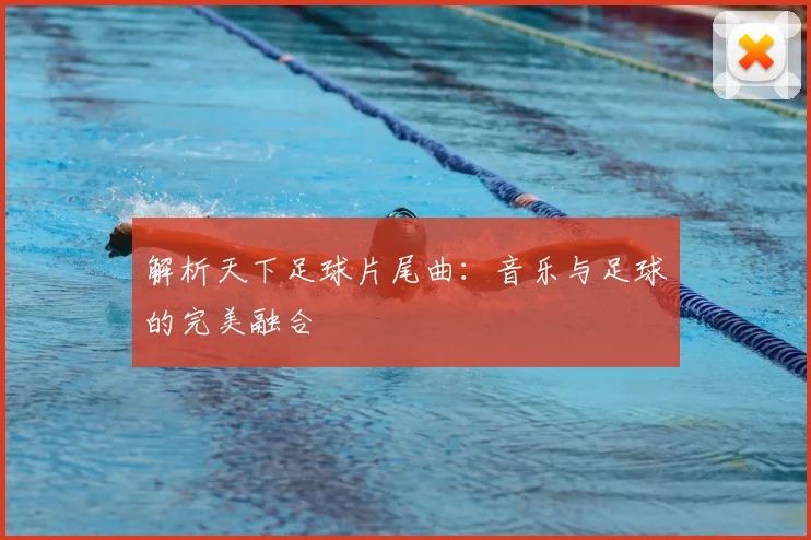 解析天下足球片尾曲：音乐与足球的完美融合
