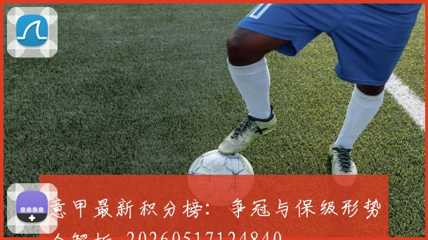 意甲最新积分榜：争冠与保级形势全解析_20260517124840