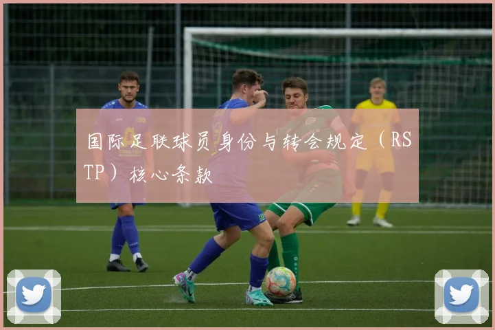国际足联球员身份与转会规定(RSTP)核心条款
